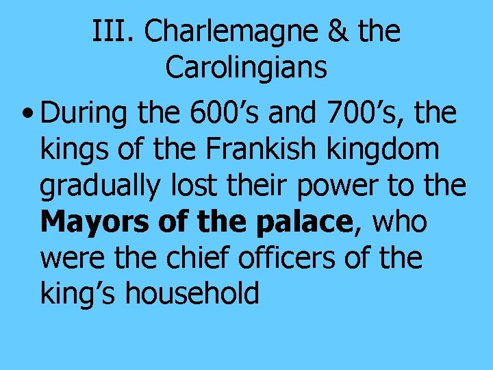 III. Charlemagne & the Carolingians • During the 600’s and 700’s, the kings of