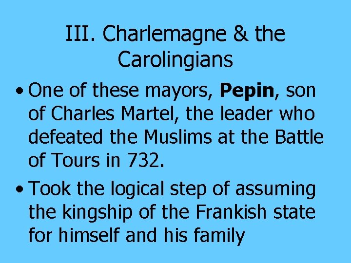 III. Charlemagne & the Carolingians • One of these mayors, Pepin, son of Charles