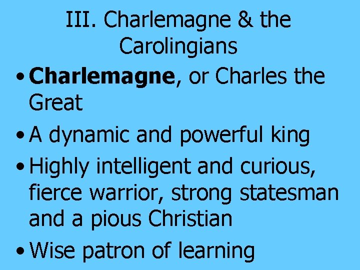 III. Charlemagne & the Carolingians • Charlemagne, or Charles the Great • A dynamic