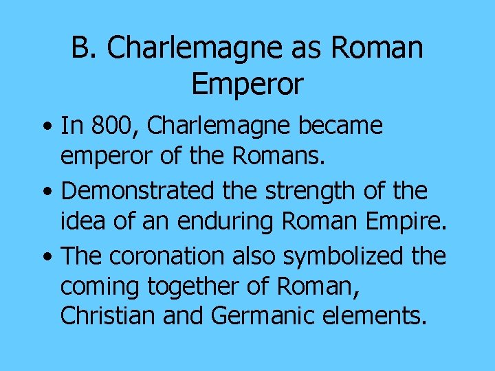 B. Charlemagne as Roman Emperor • In 800, Charlemagne became emperor of the Romans.