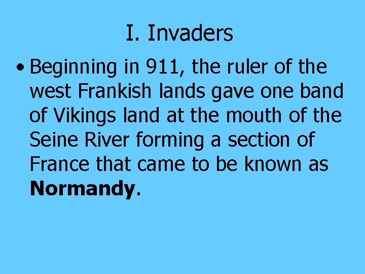 I. Invaders • Beginning in 911, the ruler of the west Frankish lands gave