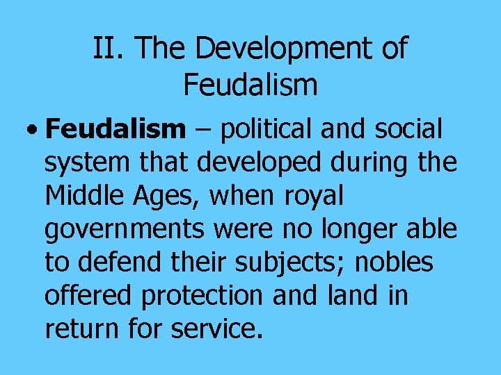 II. The Development of Feudalism • Feudalism – political and social system that developed