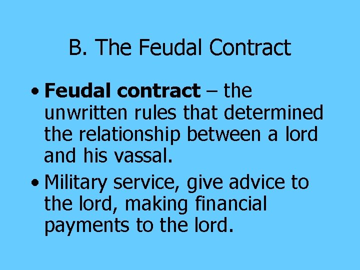 B. The Feudal Contract • Feudal contract – the unwritten rules that determined the