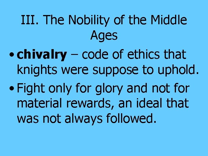 III. The Nobility of the Middle Ages • chivalry – code of ethics that