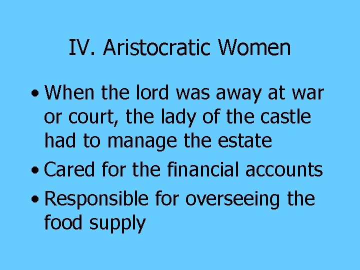 IV. Aristocratic Women • When the lord was away at war or court, the