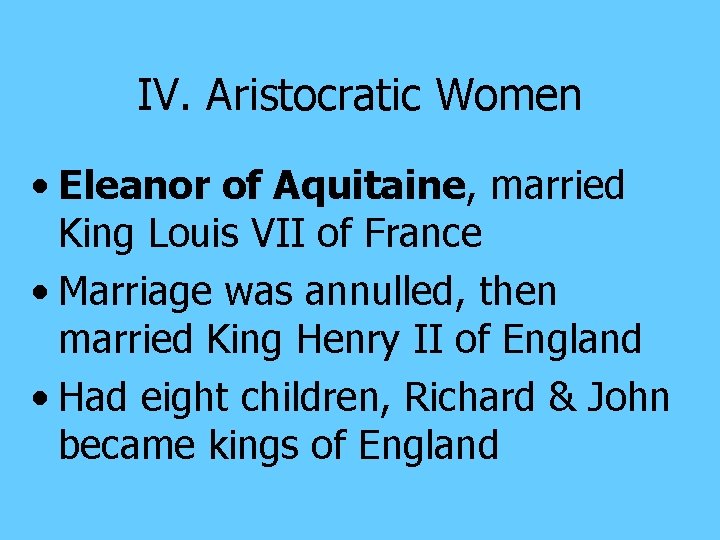 IV. Aristocratic Women • Eleanor of Aquitaine, married King Louis VII of France •