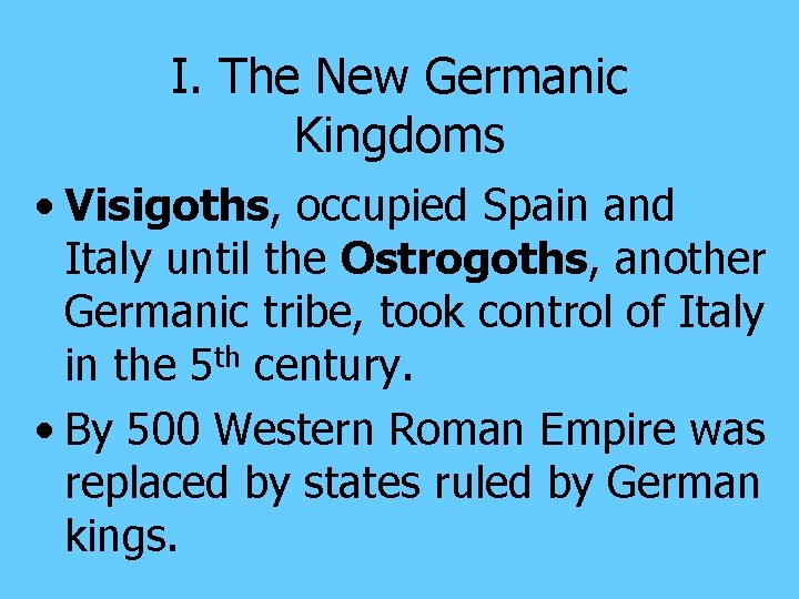 I. The New Germanic Kingdoms • Visigoths, occupied Spain and Italy until the Ostrogoths,