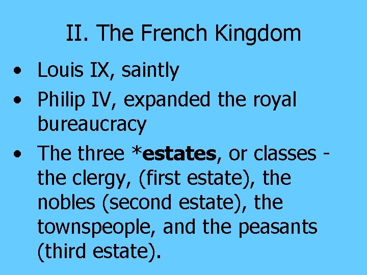 II. The French Kingdom • Louis IX, saintly • Philip IV, expanded the royal