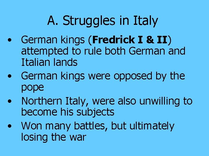 A. Struggles in Italy • German kings (Fredrick I & II) attempted to rule