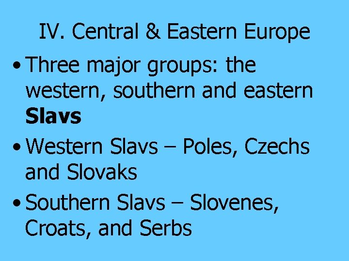 IV. Central & Eastern Europe • Three major groups: the western, southern and eastern