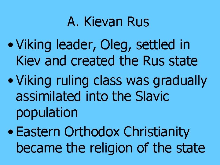 A. Kievan Rus • Viking leader, Oleg, settled in Kiev and created the Rus