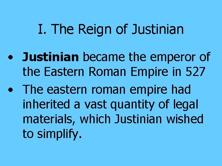 I. The Reign of Justinian • Justinian became the emperor of the Eastern Roman