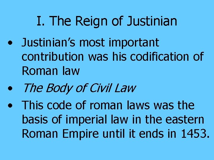 I. The Reign of Justinian • Justinian’s most important contribution was his codification of