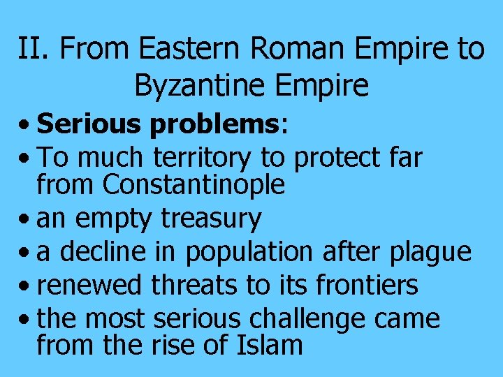 II. From Eastern Roman Empire to Byzantine Empire • Serious problems: • To much