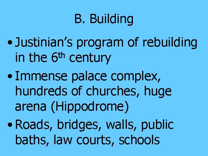 B. Building • Justinian’s program of rebuilding in the 6 th century • Immense