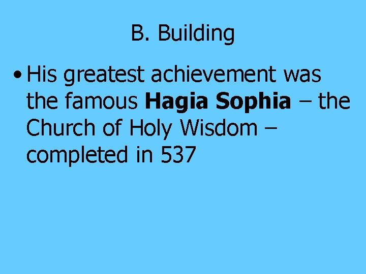 B. Building • His greatest achievement was the famous Hagia Sophia – the Church