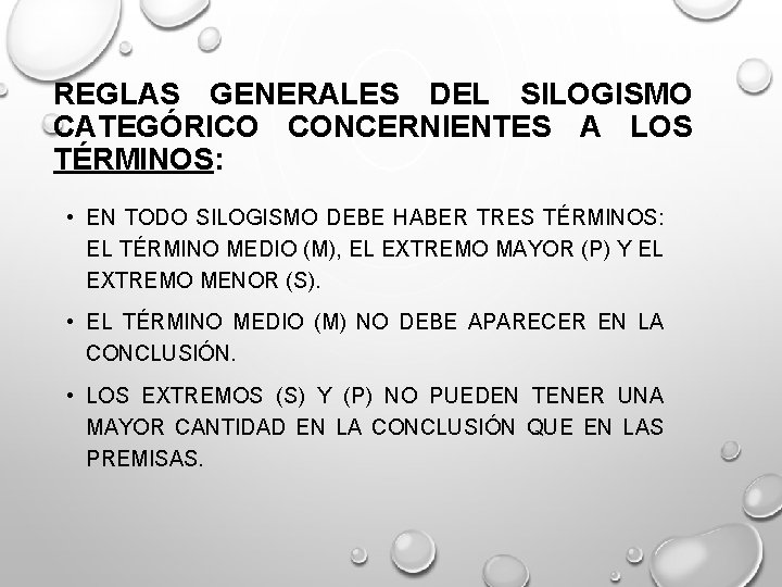 REGLAS GENERALES DEL SILOGISMO CATEGÓRICO CONCERNIENTES A LOS TÉRMINOS: • EN TODO SILOGISMO DEBE