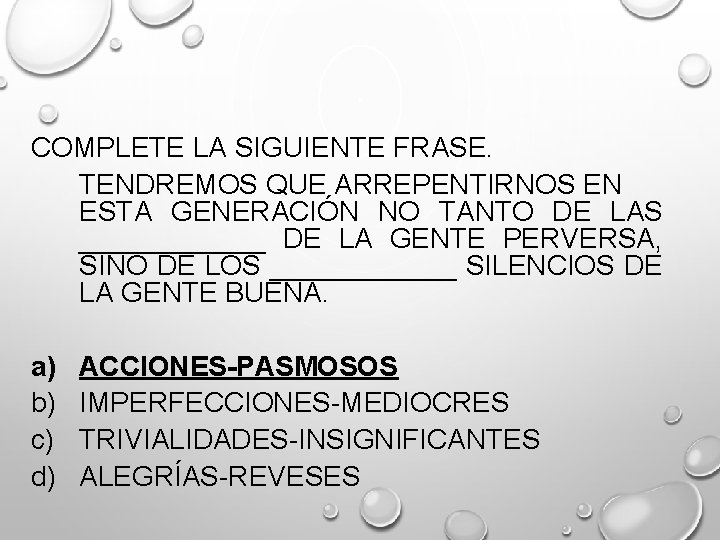 COMPLETE LA SIGUIENTE FRASE. TENDREMOS QUE ARREPENTIRNOS EN ESTA GENERACIÓN NO TANTO DE LAS