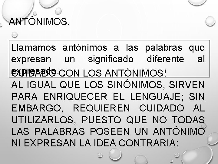 ANTÓNIMOS. Llamamos antónimos a las palabras que expresan un significado diferente al expresado. CUIDADO