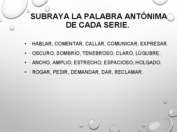 SUBRAYA LA PALABRA ANTÓNIMA DE CADA SERIE. • · HABLAR, COMENTAR, CALLAR, COMUNICAR, EXPRESAR.