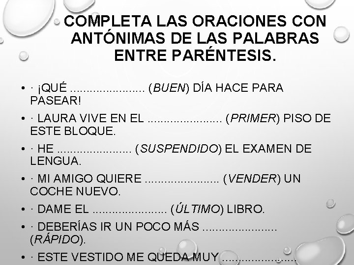 COMPLETA LAS ORACIONES CON ANTÓNIMAS DE LAS PALABRAS ENTRE PARÉNTESIS. • · ¡QUÉ. .