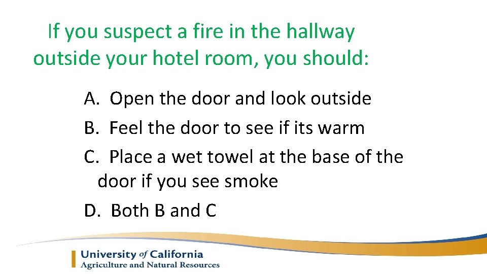 If you suspect a fire in the hallway outside your hotel room, you should: