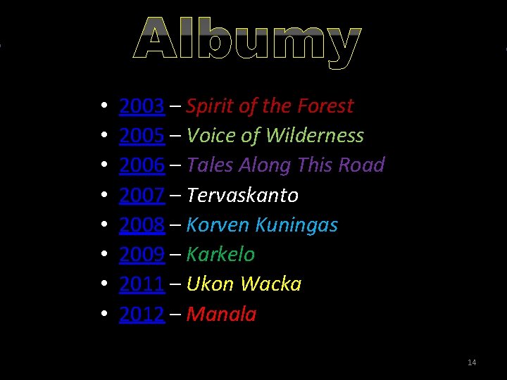 Albumy • • 2003 – Spirit of the Forest 2005 – Voice of Wilderness
