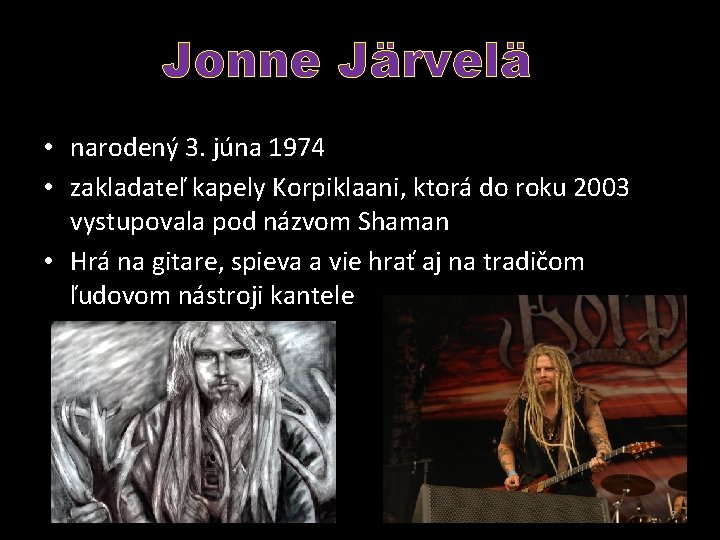 Jonne Järvelä • narodený 3. júna 1974 • zakladateľ kapely Korpiklaani, ktorá do roku