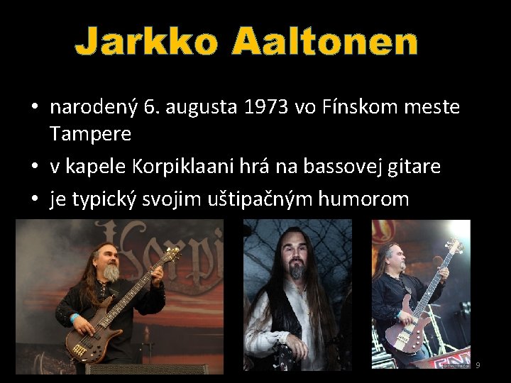 Jarkko Aaltonen • narodený 6. augusta 1973 vo Fínskom meste Tampere • v kapele