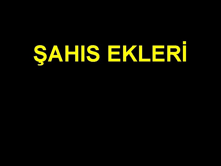 ŞAHIS EKLERİ 