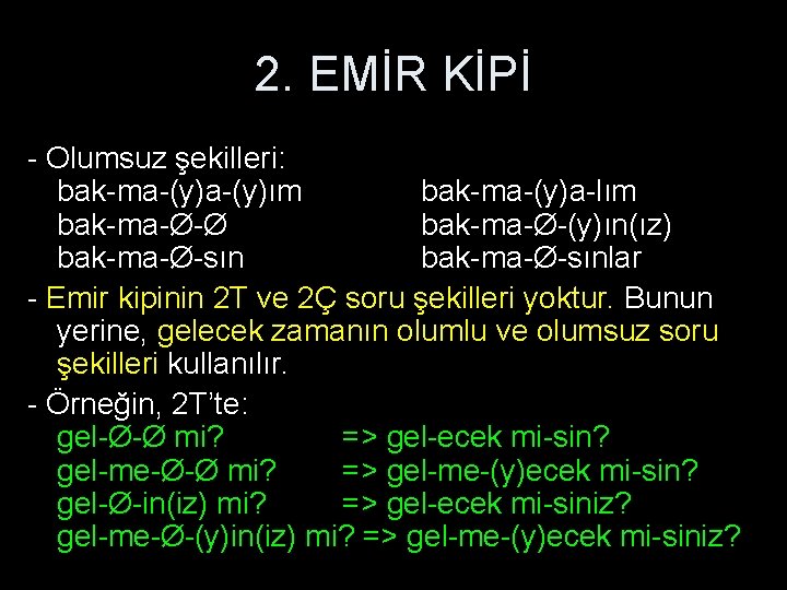 2. EMİR KİPİ - Olumsuz şekilleri: bak-ma-(y)ım bak-ma-(y)a-lım bak-ma-Ø-Ø bak-ma-Ø-(y)ın(ız) bak-ma-Ø-sınlar - Emir kipinin