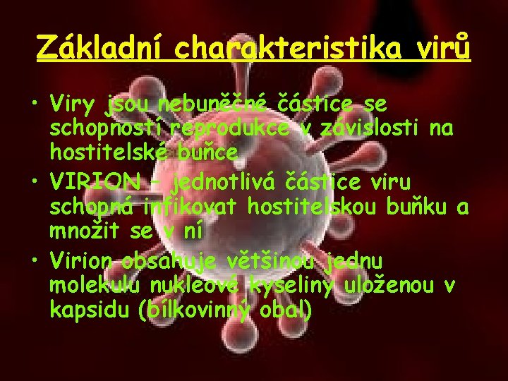 Základní charakteristika virů • Viry jsou nebuněčné částice se schopností reprodukce v závislosti na