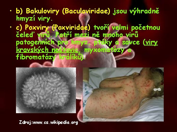  • b) Bakuloviry (Baculoviridae) jsou výhradně hmyzí viry. • c) Poxviry (Poxviridae) tvoří