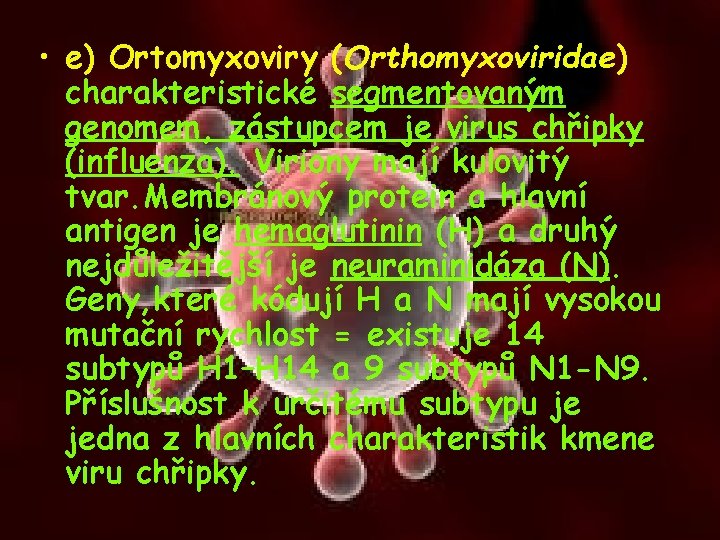  • e) Ortomyxoviry (Orthomyxoviridae) charakteristické segmentovaným genomem, zástupcem je virus chřipky (influenza). Viriony