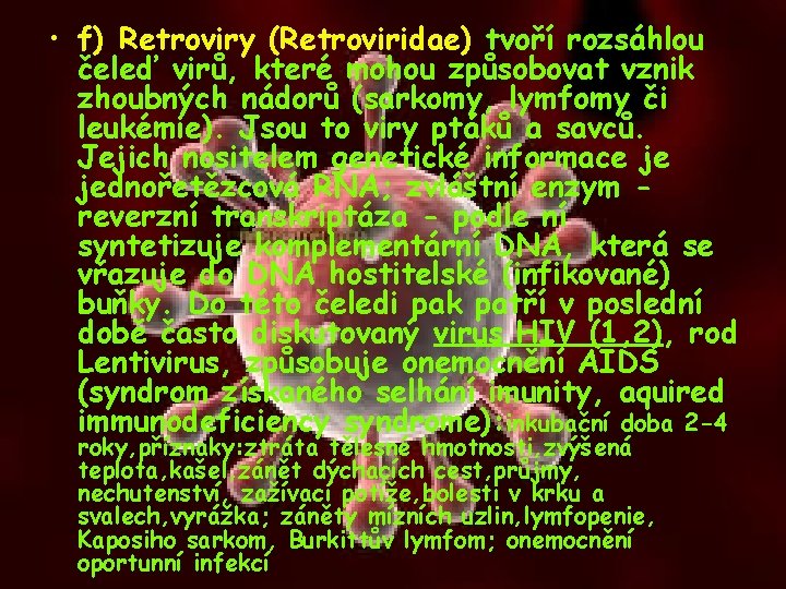  • f) Retroviry (Retroviridae) tvoří rozsáhlou čeleď virů, které mohou způsobovat vznik zhoubných