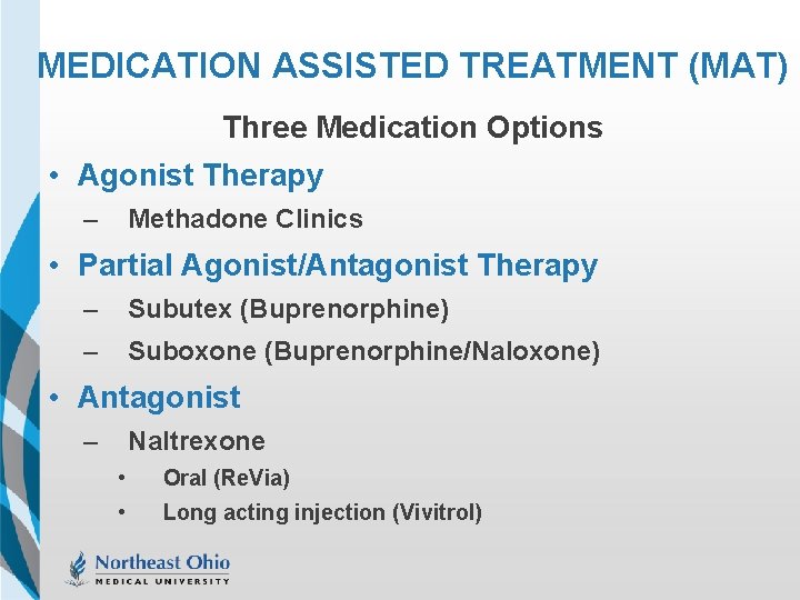 MEDICATION ASSISTED TREATMENT (MAT) Three Medication Options • Agonist Therapy – Methadone Clinics •