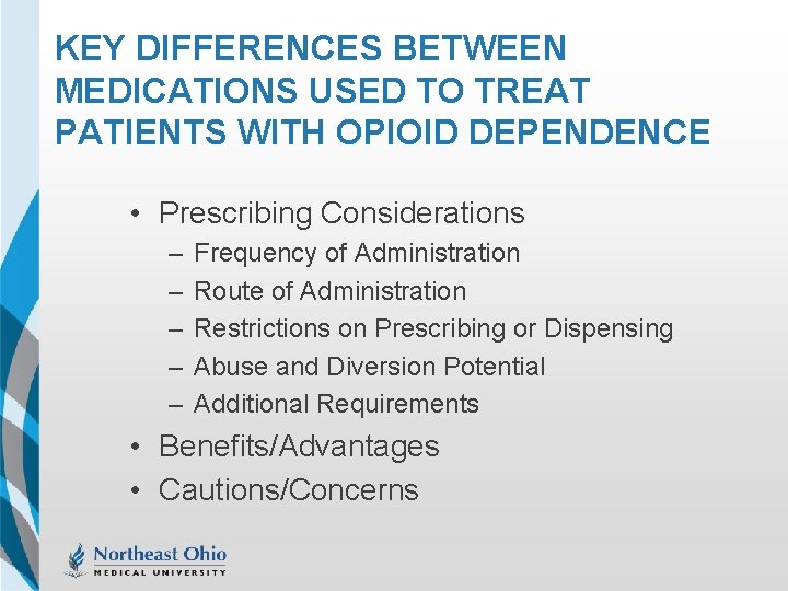 KEY DIFFERENCES BETWEEN MEDICATIONS USED TO TREAT PATIENTS WITH OPIOID DEPENDENCE • Prescribing Considerations