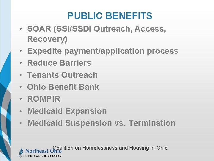 PUBLIC BENEFITS • SOAR (SSI/SSDI Outreach, Access, Recovery) • Expedite payment/application process • Reduce