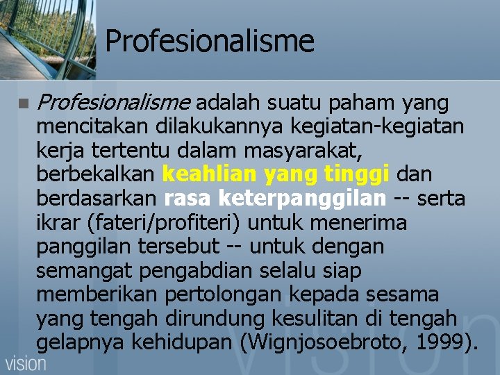 Profesionalisme n Profesionalisme adalah suatu paham yang mencitakan dilakukannya kegiatan-kegiatan kerja tertentu dalam masyarakat,