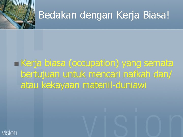 Bedakan dengan Kerja Biasa! n Kerja biasa (occupation) yang semata bertujuan untuk mencari nafkah