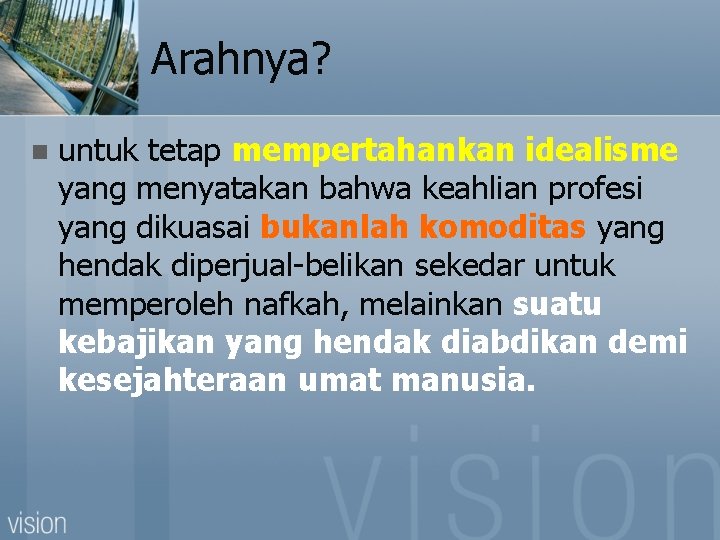 Arahnya? n untuk tetap mempertahankan idealisme yang menyatakan bahwa keahlian profesi yang dikuasai bukanlah