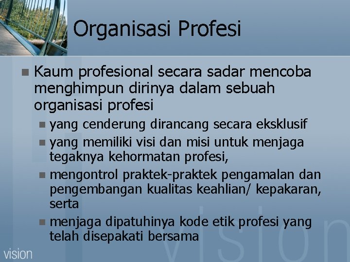 Organisasi Profesi n Kaum profesional secara sadar mencoba menghimpun dirinya dalam sebuah organisasi profesi