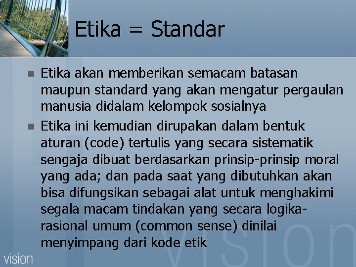 Etika = Standar n n Etika akan memberikan semacam batasan maupun standard yang akan