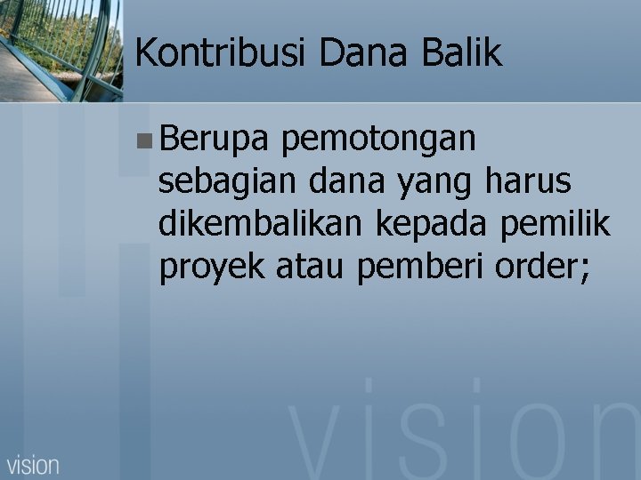 Kontribusi Dana Balik n Berupa pemotongan sebagian dana yang harus dikembalikan kepada pemilik proyek