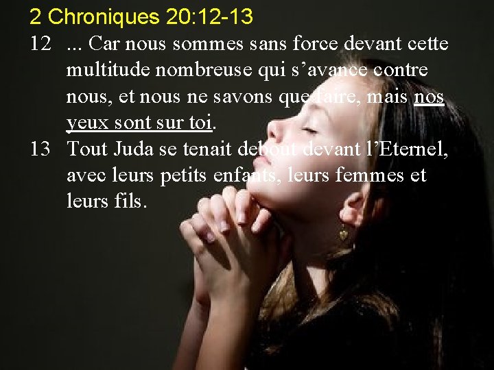 2 Chroniques 20: 12 -13 12. . . Car nous sommes sans force devant