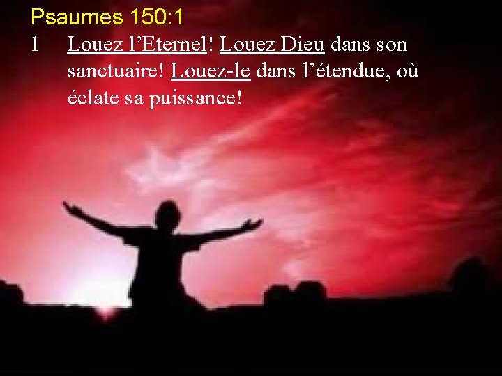 Psaumes 150: 1 1 Louez l’Eternel! Louez Dieu dans son sanctuaire! Louez-le dans l’étendue,