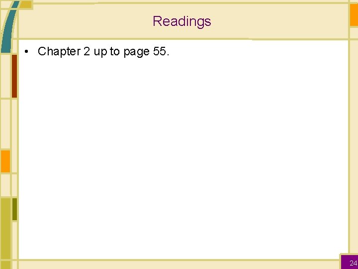 Readings • Chapter 2 up to page 55. 24 