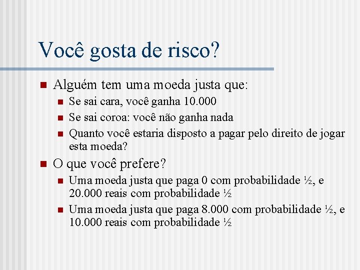 Você gosta de risco? n Alguém tem uma moeda justa que: n n Se