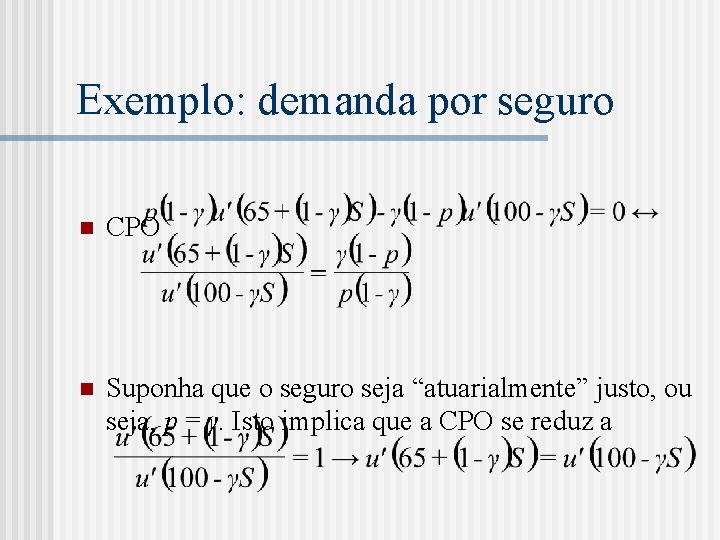 Exemplo: demanda por seguro n CPO n Suponha que o seguro seja “atuarialmente” justo,