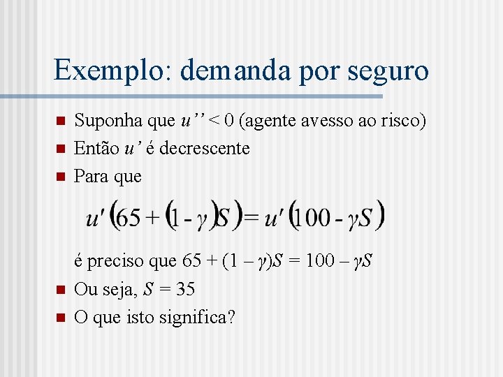 Exemplo: demanda por seguro n n n Suponha que u’’ < 0 (agente avesso
